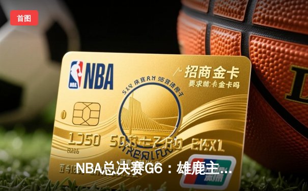 NBA总决赛G6：雄鹿主场力克太阳 字母哥狂砍50分夺赛点