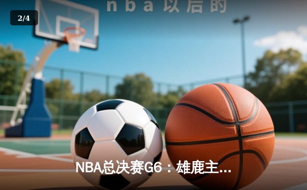 NBA总决赛G6：雄鹿主场力克太阳 字母哥狂砍50分夺赛点 - 2