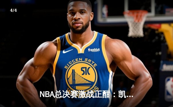 NBA总决赛激战正酣：凯尔特人主场逆转勇士，塔图姆狂砍38分率队扳平总比分 - 4