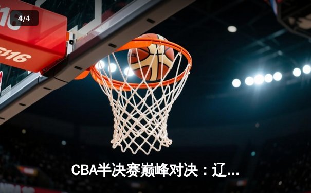 CBA半决赛巅峰对决：辽宁本钢加时险胜广东宏远，赵继伟30+10主宰赛场 - 4