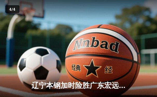 辽宁本钢加时险胜广东宏远，赵继伟37分创个人季后赛新高 - 4