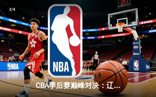 CBA季后赛巅峰对决：辽宁本钢加时险胜广东宏远，赵继伟砍35分创生涯新高 - 2